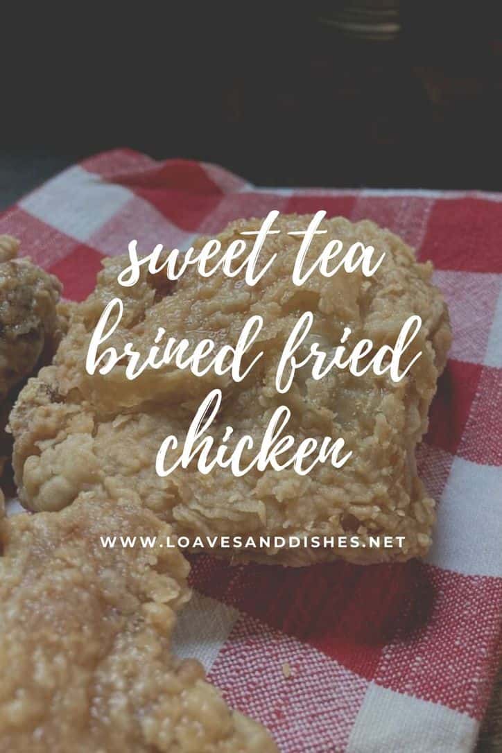 Sweet Tea Brined Fried Chicken • Loaves and Dishes
